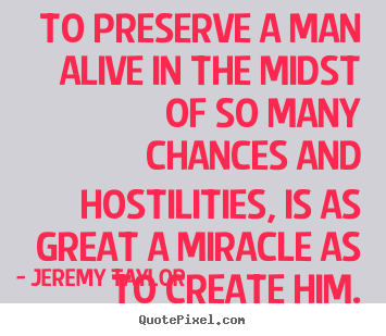 Jeremy Taylor picture quote - To preserve a man alive in the midst of so many chances.. - Life quotes