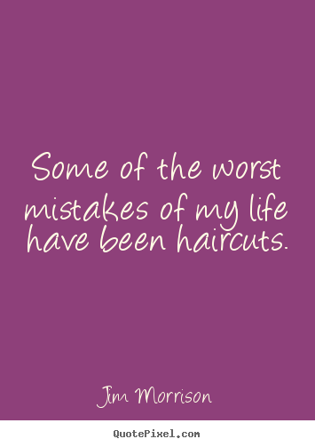 Jim Morrison picture quotes - Some of the worst mistakes of my life have been.. - Life quotes