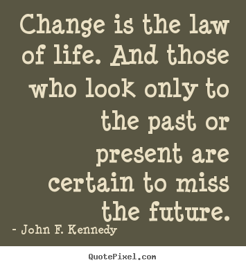 Quote about life - Change is the law of life. and those who look..