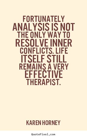 Life quotes - Fortunately analysis is not the only way to resolve inner..
