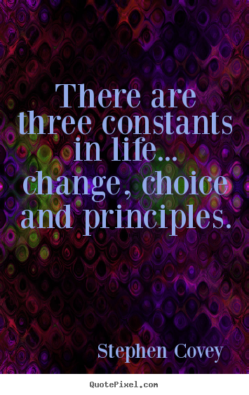 Quotes about life - There are three constants in life... change, choice..