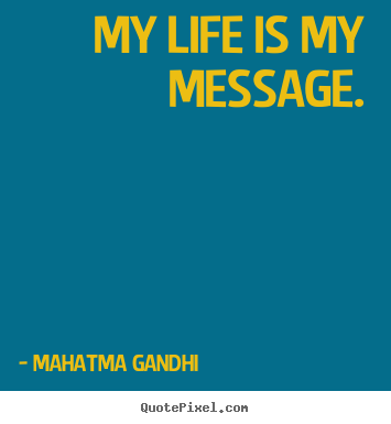 Mahatma Gandhi picture quotes - My life is my message. - Life quote