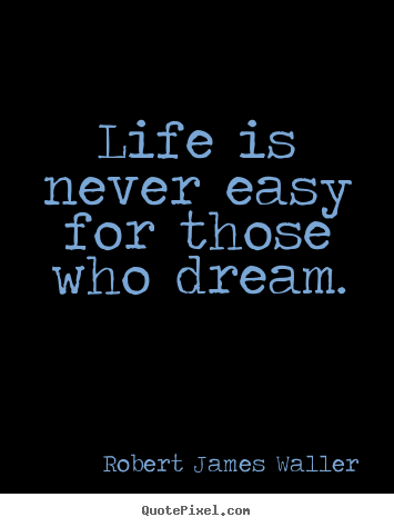 Quotes about life - Life is never easy for those who dream.