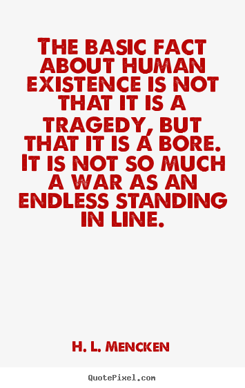 How to design poster quote about life - The basic fact about human existence is..