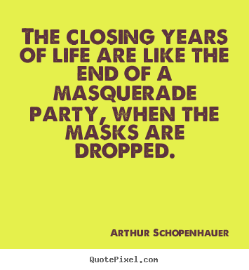 Make custom picture quotes about life - The closing years of life are like the end of a masquerade party, when..
