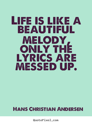How to make picture quotes about life - Life is like a beautiful melody, only the lyrics..