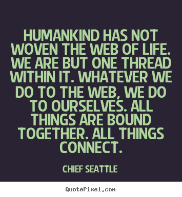 Chief Seattle picture quotes - Humankind has not woven the web of life. we are but one.. - Life quotes