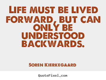 Soren Kierkegaard picture quotes - Life must be lived forward, but can only be understood.. - Life quote