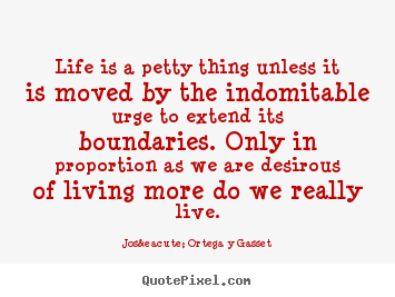 Life quote - Life is a petty thing unless it is moved by..