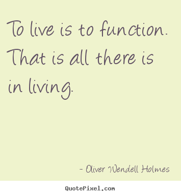 Life quotes - To live is to function. that is all there is..