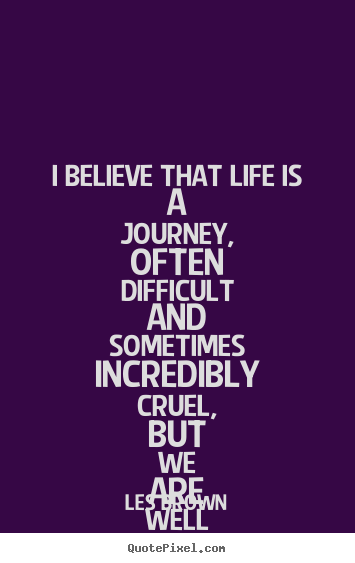 Les Brown picture quotes - I believe that life is a journey, often difficult.. - Life quotes