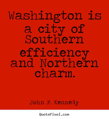 John F. Kennedy picture quote - Washington is a city of southern efficiency and northern.. - Life quotes