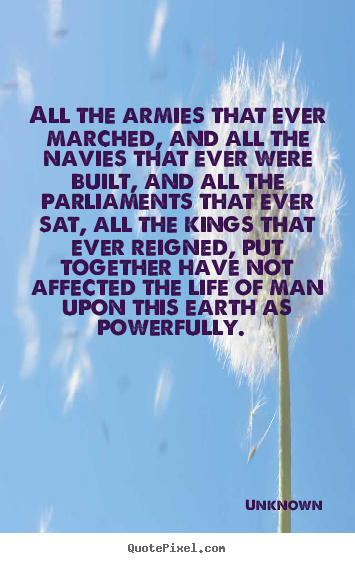 Life quotes - All the armies that ever marched, and all the navies that..