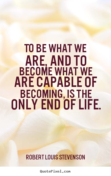 Robert Louis Stevenson photo quote - To be what we are, and to become what we are capable of.. - Life quote