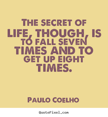 Quotes about life - The secret of life, though, is to fall seven times and to..