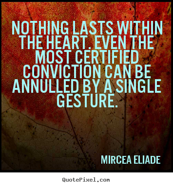 Quotes about life - Nothing lasts within the heart. even the most certified conviction can..