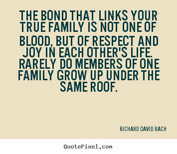 Richard David Bach picture quotes - The bond that links your true family is not one of blood, but.. - Life quotes