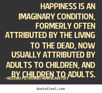 Make picture quotes about life - Happiness is an imaginary condition, formerly often..