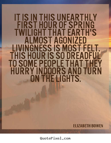 Design custom picture quotes about life - It is in this unearthly first hour of spring..
