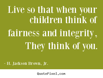 H. Jackson Brown, Jr. photo quotes - Live so that when your children think of fairness.. - Life sayings