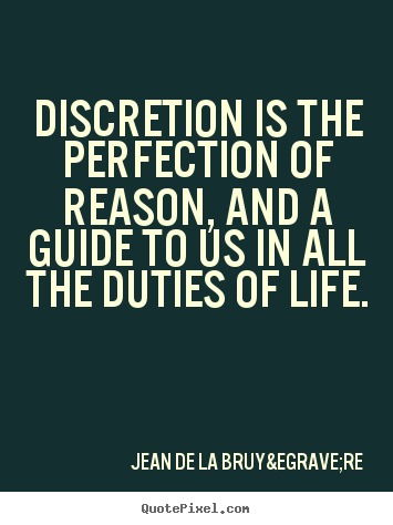 Create your own photo quote about life - Discretion is the perfection of reason, and a..