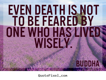 Quotes about life - Even death is not to be feared by one who has lived..