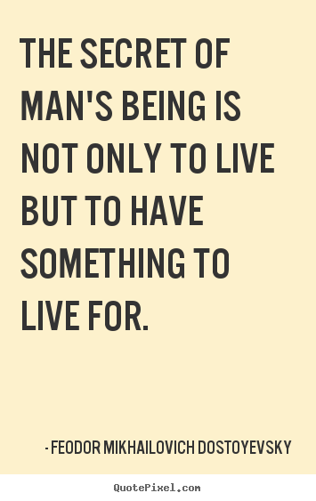 Quote about life - The secret of man's being is not only to live but to have something..