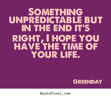 life quotes unpredictable greenday something end but quote right hope quotesgram popular