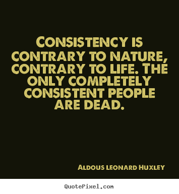 Diy picture quotes about life - Consistency is contrary to nature, contrary..