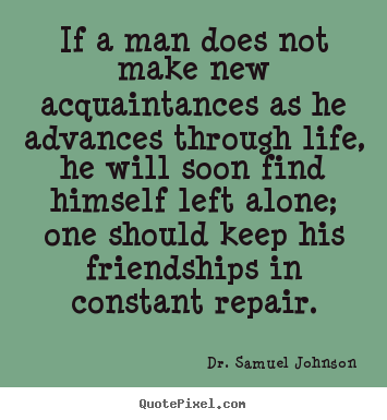Customize picture quote about life - If a man does not make new acquaintances as he advances through..