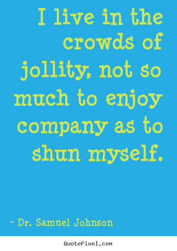 Life quotes - I live in the crowds of jollity, not so..