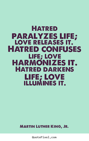 Life quote - Hatred paralyzes life; love releases it. hatred confuses..
