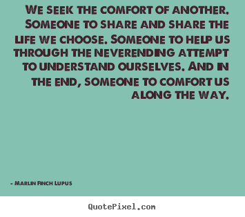Customize picture quotes about life - We seek the comfort of another. someone to share and share..