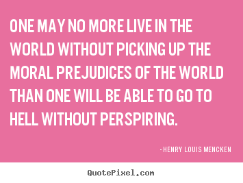Henry Louis Mencken picture quotes - One may no more live in the world without picking.. - Life quote