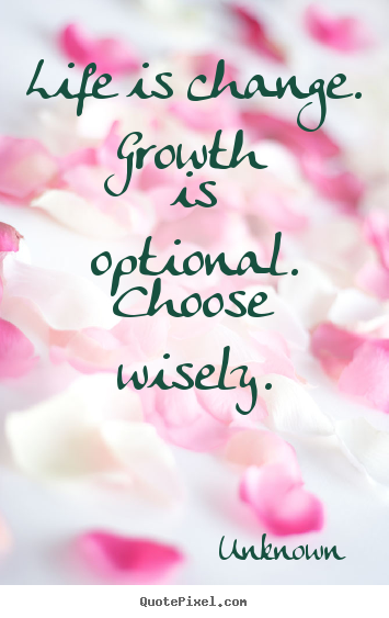 How to make picture quote about life - Life is change. growth is optional. choose..