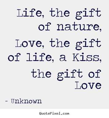 Life quotes - Life, the gift of nature, love, the gift of life,..