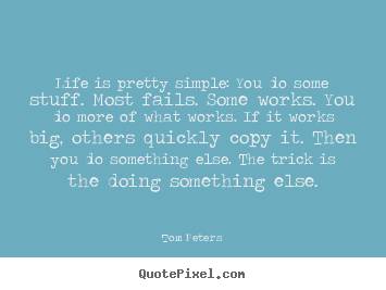 Tom Peters picture quotes - Life is pretty simple: you do some stuff. most fails. some works. you.. - Life quotes