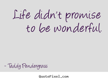 Make personalized picture quotes about life - Life didn't promise to be wonderful.