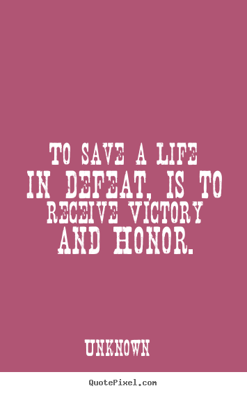 Unknown picture quotes - To save a life in defeat, is to receive victory and.. - Life quotes