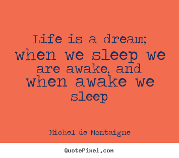 Life sayings - Life is a dream; when we sleep we are awake,..
