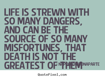 How to make picture quotes about life - Life is strewn with so many dangers, and can..