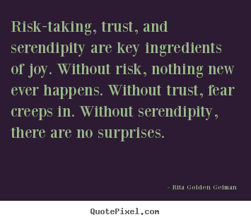 Life sayings - Risk-taking, trust, and serendipity are key ingredients..