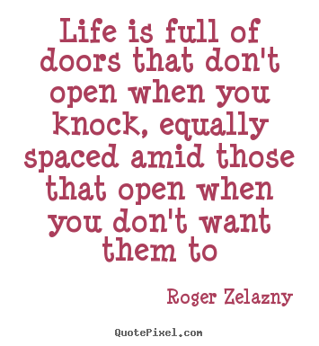 Life quote - Life is full of doors that don't open when you knock, equally..