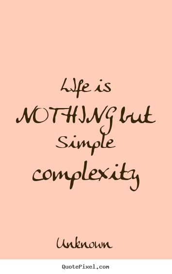 Life quote - Life is nothing but simple complexity
