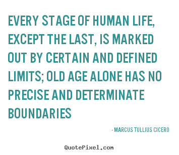 Marcus Tullius Cicero picture quotes - Every stage of human life, except the last, is marked out by certain.. - Life quotes