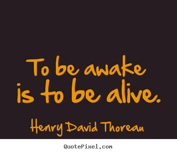Create picture quote about life - To be awake is to be alive.