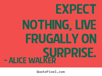 Design custom picture quotes about life - Expect nothing, live frugally on surprise.