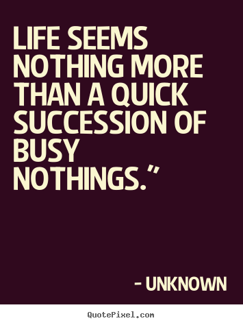 Create graphic poster quotes about life - Life seems nothing more than a quick succession of..