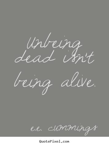 Customize picture quote about life - Unbeing dead isn't being alive.