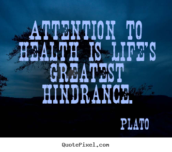 Quotes about life - Attention to health is life's greatest hindrance.